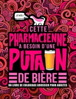 Cette pharmacienne a besoin d'une putain de bi�re: Un livre de coloriage grossier pour adultes: Un livre anti-stress vulgaire pour pharmaciennes et �tudiantes en pharmacie avec des gros mots 1645092313 Book Cover