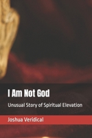 I Am Not God: Belief is Everything B09M4QWDWX Book Cover
