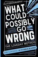 What Could Possibly Go Wrong? My Life's Journey.Author of The Loveday Method 1835386075 Book Cover