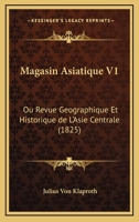 Magasin Asiatique V1: Ou Revue Geographique Et Historique De L'Asie Centrale (1825) 1167630742 Book Cover
