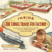 Inside the Lionel Trains Fun Factory: The History of a Manufacturing Icon and the Place Where Childhood Dreams Were Made 1933600063 Book Cover