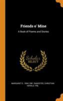 Friends O' Mine: A Book of Poems and Stories 0344522067 Book Cover