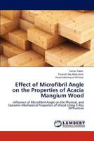Effect of Microfibril Angle on the Properties of Acacia Mangium Wood: Influence of Microfibril Angle on the Physical, and Dynamic-Mechanical Properties of Wood Using X-Ray Diffraction 3845439637 Book Cover