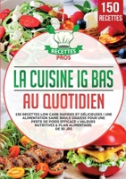 La cuisine IG bas au quotidien: 150 recettes low carb rapides et délicieuses ! Une alimentation saine brule graisse pour une perte de poids efficace + ... & Plan alimentaire de 30 jrs (French Edition) 3690486645 Book Cover