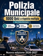 Polizia Municipale : 1000 Quiz a risposta multipla: Approfondimento su Codice della Strada, TULPS, procedure di polizia giudiziaria e sicurezza urbana per superare le prove (Italian Edition) B0HBMWMWZ1 Book Cover