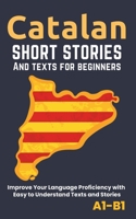 Catalan – Short Stories And Texts for Beginners: Improve Your Language Proficiency with Easy to Understand Texts and Stories - Includes English Translations (Catalan Edition) B0CPQC1216 Book Cover