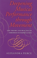 Deepening Musical Performance through Movement: The Theory and Practice of Embodied Interpretation 0253222230 Book Cover