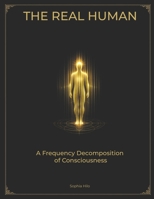 The Real Human: A Frequency Decomposition of Consciousness (The Human Frequency) B0H413DPHS Book Cover