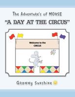 The Adventure's of Mouse: A Day at the Circus 1491815795 Book Cover