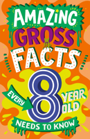 AMAZING GROSS FACTS EVERY 8 YEAR OLD NEEDS TO KNOW: A brilliant illustrated non-fiction book of bitesize facts and trivia that will get kids laughing ... 2024 (Amazing Facts Every Kid Needs to Know) 0008649677 Book Cover