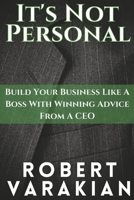 It's Not Personal: Build Your Business Like A Boss With Winning Advice From A CEO 1667862340 Book Cover