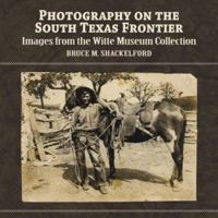 Photography on the South Texas Frontier: Images from the Witte Museum Collection 1595346996 Book Cover