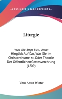 Liturgie: Was Sie Seyn Soll, Unter Hinglick Auf Das, Was Sie Im Christenthume Ist, Oder Theorie Der Offentlichen Gottesverchrung (1809) 1166602710 Book Cover
