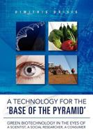 A Technology for the 'Base of the Pyramid': Green biotechnology in the eyes of a scientist, a social researcher, a consumer 1469197146 Book Cover