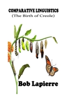 Comparativve Linguistics: The Birth of Creoles: The Roots of Creoles 1540660028 Book Cover