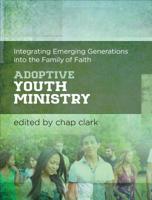 Adoptive Youth Ministry: Integrating Emerging Generations into the Family of Faith 0801049709 Book Cover