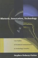 Rhetoric, Innovation, Technology: Case Studies of Technical Communication in Technology Transfer 0262041294 Book Cover