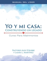 Curso para Matrimonios: Mi casa y Yo: Construyendo un Legado - Manual del Líder (Spanish Edition) B0GLS2XD9Z Book Cover