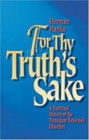 For thy truth's sake: A doctrinal history of the Protestant Reformed Churches 0916206610 Book Cover