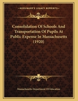 Consolidation Of Schools And Transportation Of Pupils At Public Expense In Massachusetts 1120181550 Book Cover