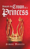 Beneath the Crown of a Princess 1514457075 Book Cover