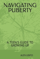 NAVIGATING PUBERTY: A TEEN'S GUIDE TO GROWING UP B0CMP5T2S9 Book Cover