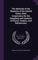 The Methods of the Chemists of the United States Steel Corporation for the Sampling and Analysis of Fluxes, Cinders, and Refractories 1144282373 Book Cover
