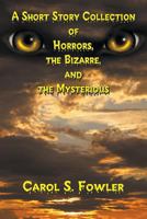 A Short Story Collection of Horrors, the Bizarre, and the Mysterious 162516744X Book Cover