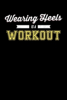 Wearing Heels Is A Workout: Motivational & Inspirational Notebook 1089445695 Book Cover