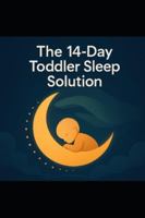 The 14-Day Toddler Sleep Solution: A Research-Backed, No-Cry Plan to Help Your Toddler Sleep Better in Two Weeks B0G4GV1W5L Book Cover