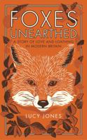 Foxes Unearthed: A Story of Love and Loathing in Modern Britain 1783963042 Book Cover