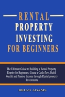Rental Property Investing For Beginners: The Ultimate Guide to Building a Rental Property Empire for Beginners, Create a Cash-flow, Build Wealth and Passive Income through Rental property Investments B08NDZ1GNV Book Cover