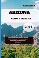 Arizona Guida Turistica 2024: La Guida Definitiva per esplorare l'Arizona. Vivi avventure, scopri la cultura e esplora i grandi luoghi e le gemme ... (TRAVEL GUIDE JOURNEY) (Italian Edition) B0CRH8L63N Book Cover