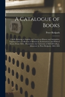 A Catalogue of Books [microform]: Chiefly Relating to English and American History and Antiquities, Together With a Collection of Historical, Ecclesia 1013789342 Book Cover