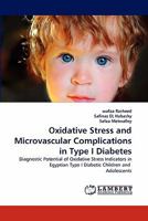 Oxidative Stress and Microvascular Complications in Type I Diabetes: Diagnostic Potential of Oxidative Stress Indicators in Egyptian Type I Diabetic Children and Adolescents 3844381090 Book Cover