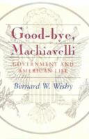 Good-Bye, Machiavelli : Government and American Life 0807119237 Book Cover