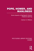 Pope, Homer and Manliness: Some Aspects of Eighteenth-Century Classical Learning 1138979066 Book Cover