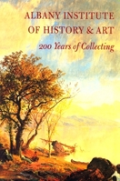 Albany Institute of History and Art: 200 Years of Collecting 1555951015 Book Cover