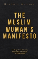 The Muslim Woman's Manifesto: 10 Steps to Achieving Phenomenal Success, in Both Worlds 1673661181 Book Cover