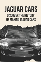 Jaguar Cars: Discover The History Of Making Jaguar Cars: Intriguing History Of Car B0981XLQP5 Book Cover
