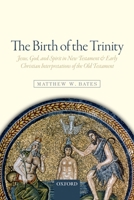 The Birth of the Trinity: Jesus, God, and Spirit in New Testament and Early Christian Interpretations of the Old Testament 0198779240 Book Cover