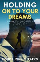 Holding on to Your Dreams: Reaching Your True Potential In the Will of God B0FK2CBRZG Book Cover