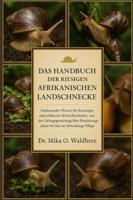 DAS HANDBUCH DER RIESIGEN AFRIKANISCHEN LANDSCHNECKE: Umfassendes Wissen für Einsteiger und erfahrene Schneckenhalter: von der Gehegegestaltung über Ernährungspläne bis hin zur lebenslangen Pflege. B0G1T8GYWF Book Cover