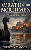 The Wrath of the Northmen: The 845 Siege of Paris and the Birth of a Legend B0H6XMVVXJ Book Cover