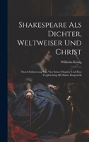 Shakespeare Als Dichter, Weltweiser Und Christ: Durch Erläuterung Von Vier Seiner Dramen Und Eine Vergleichung Mit Dante Dargestellt (German Edition) 1022881469 Book Cover
