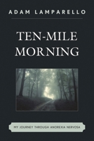 Ten-Mile Morning: My Journey through Anorexia Nervosa 0761858032 Book Cover