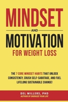 Mindset and Motivation for Weight Loss: The 7 Core Mindset Habits that Unlock Consistency, Crush Self-Sabotage, and Fuel Lifelong Sustainable Change B0GF1C47ZD Book Cover