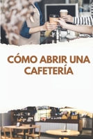 Cómo Abrir una Cafetería: De la Idea a la Apertura (Spanish Edition) B0F7Y6HPD3 Book Cover