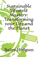 Sustainable Lifestyle Mastery: Transforming your Life and the Planet B0CW8P7163 Book Cover