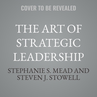 The Art of Strategic Leadership: How Leaders at All Levels Prepare Themselves, Their Teams, and Organizations for the Future B0GGDV4WN7 Book Cover
